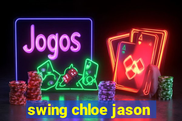 swing chloe jason